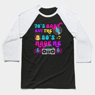 70's Baby But The 80's Made Me Baseball T-Shirt